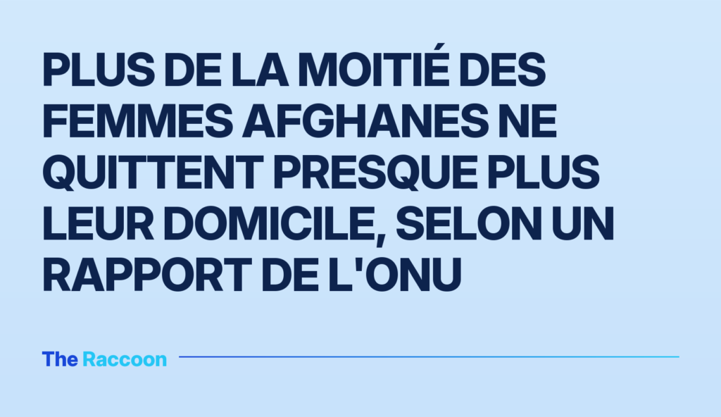 Plus de la moitié des femmes afghanes ne quittent presque plus leur domicile, selon un rapport de l'ONU