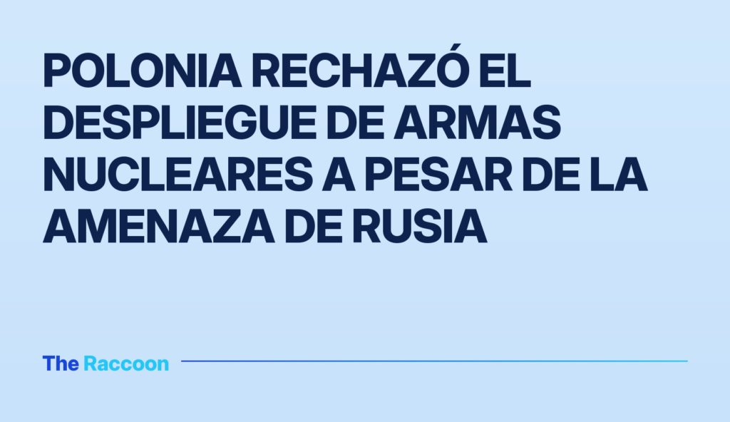 Polonia rechazó el despliegue de armas nucleares a pesar de la amenaza de Rusia