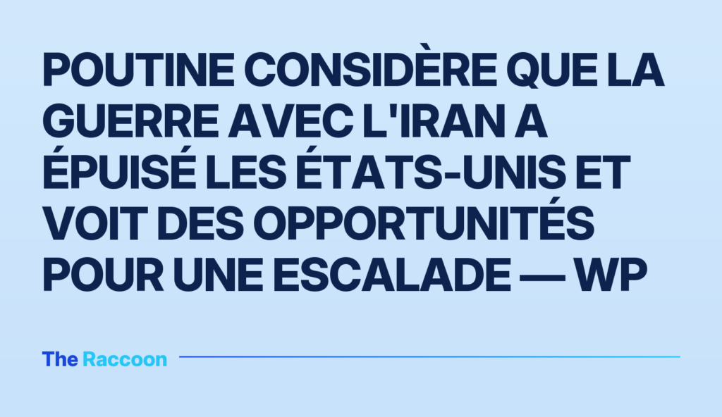 Poutine considère que la guerre avec l'Iran a épuisé les États-Unis et voit des opportunités pour une escalade — WP