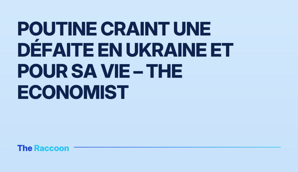 Poutine craint une défaite en Ukraine et pour sa vie – The Economist