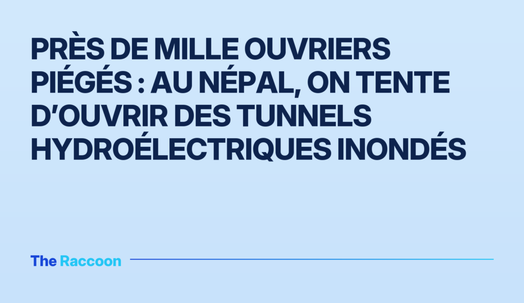Près de mille ouvriers piégés : au Népal, on tente d’ouvrir des tunnels hydroélectriques inondés Près de mille ouvriers piégés : au Népal, on tente d’ouvrir des tunnels hydroélectriques inondés