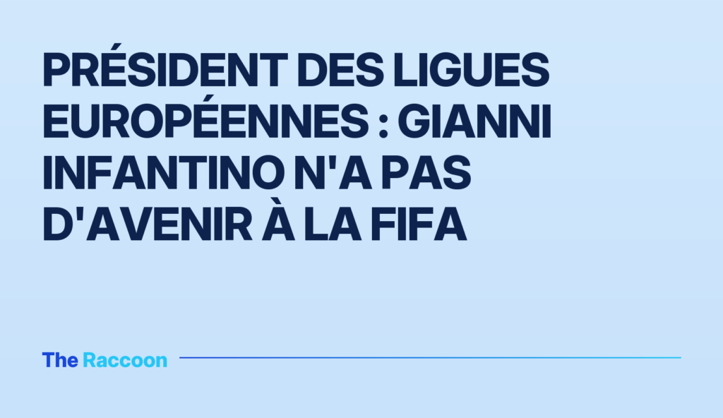 Président des Ligues Européennes : Gianni Infantino n'a pas d'avenir à la FIFA