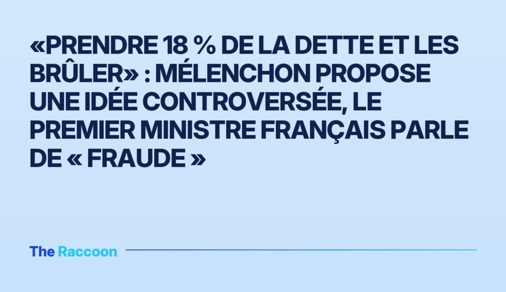 «Prendre 18 % de la dette et les brûler» : Mélenchon propose une idée controversée, le Premier ministre français parle de « f