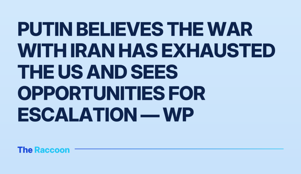 Putin believes the war with Iran has exhausted the US and sees opportunities for escalation — WP