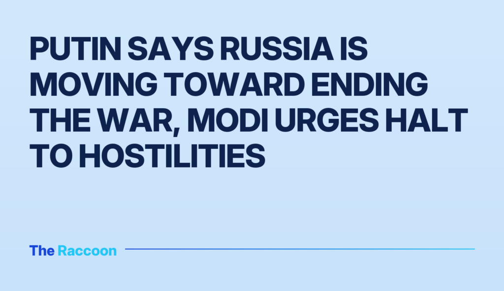 Putin says Russia is moving toward ending the war, Modi urges halt to hostilities