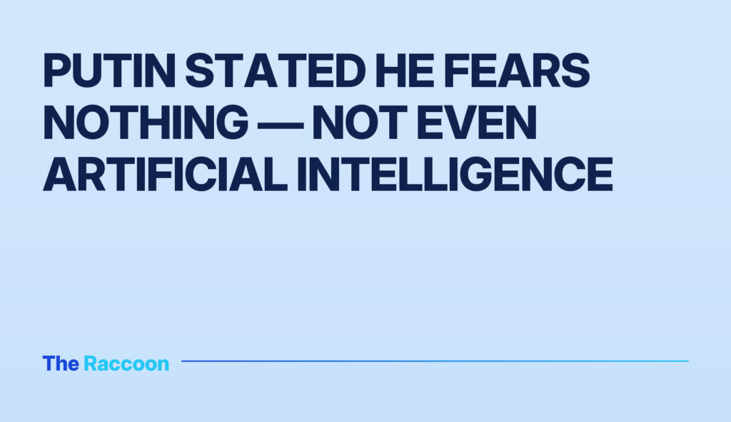 Putin stated he fears nothing — not even artificial intelligence