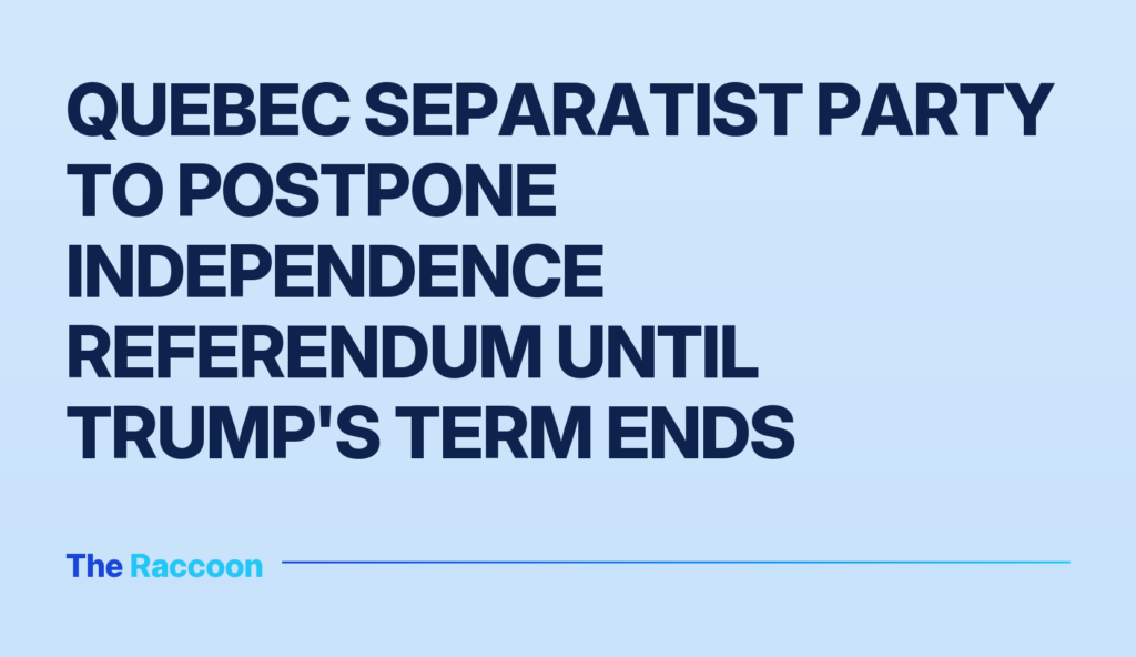 Quebec separatist party to postpone independence referendum until Trump's term ends