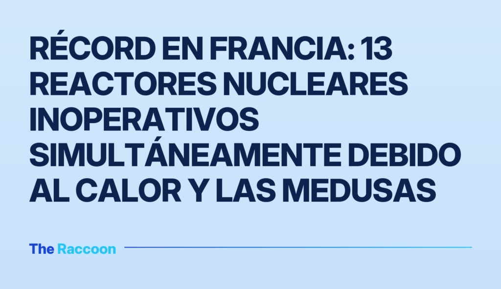 Récord en Francia: 13 reactores nucleares inoperativos simultáneamente debido al calor y las medusas