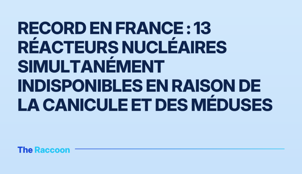 Record en France : 13 réacteurs nucléaires simultanément indisponibles en raison de la canicule et des méduses