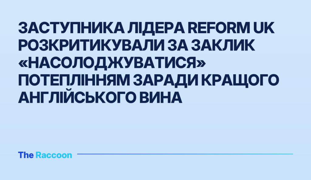 Заступника лідера Reform UK розкритикували за заклик «насолоджуватися» потеплінням заради кращого англійського вина