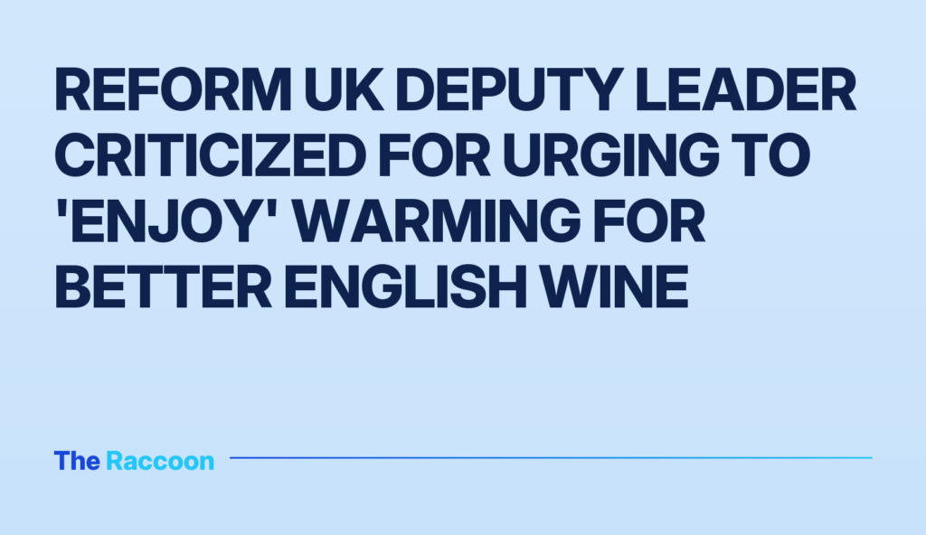 Reform UK deputy leader criticized for urging to 'enjoy' warming for better English wine