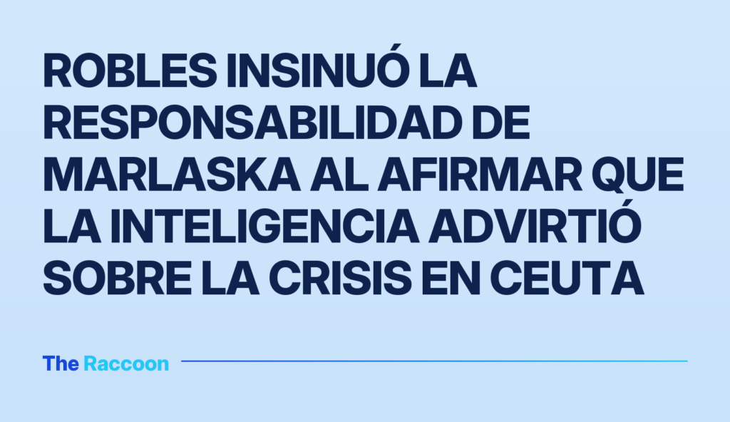 Robles insinuó la responsabilidad de Marlaska al afirmar que la inteligencia advirtió sobre la crisis en Ceuta