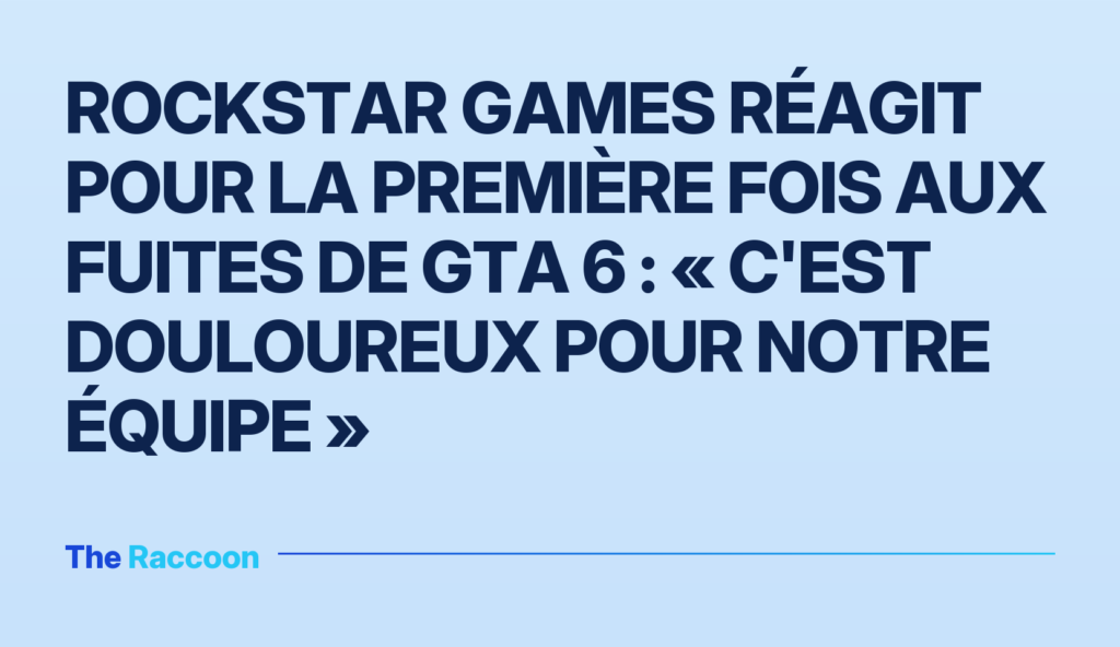 Rockstar Games réagit pour la première fois aux fuites de GTA 6 : « C'est douloureux pour notre équipe »