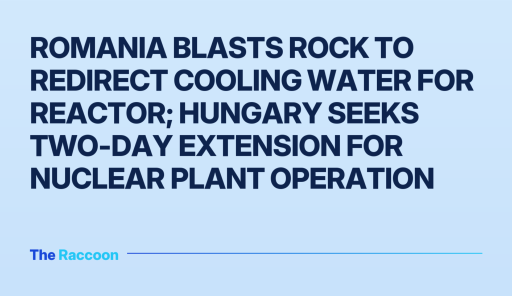 Romania blasts rock to redirect cooling water for reactor; Hungary seeks two-day extension for nuclear plant operation