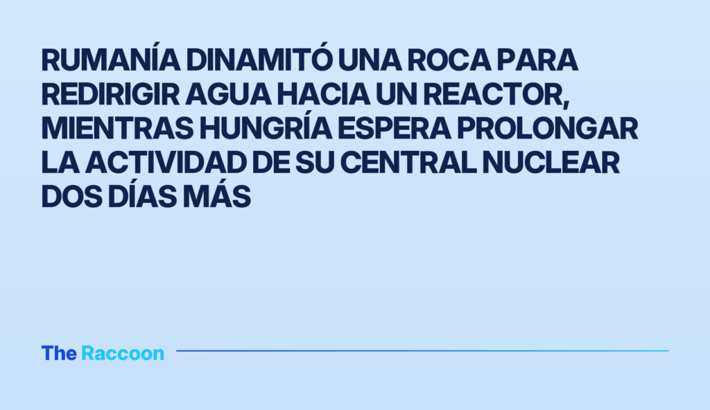 Rumanía dinamitó una roca para redirigir agua hacia un reactor, mientras Hungría espera prolongar la actividad de su central nuclear dos días más Rumanía dinamitó una roca para redirigir agua hacia un reactor, mientras Hungría espera prolongar la actividad de su central