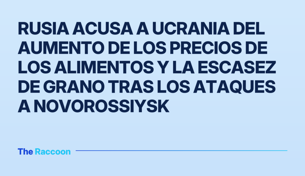 Rusia acusa a Ucrania del aumento de los precios de los alimentos y la escasez de grano tras los ataques a Novorossiysk