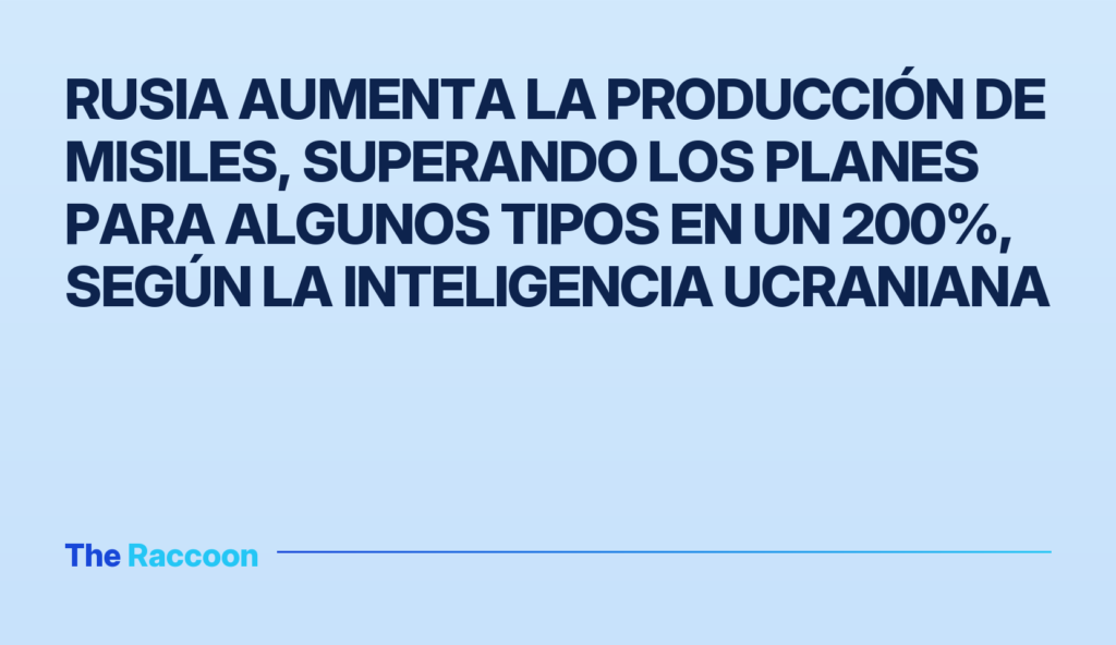 Rusia aumenta la producción de misiles, superando los planes para algunos tipos en un 200%, según la inteligencia ucraniana