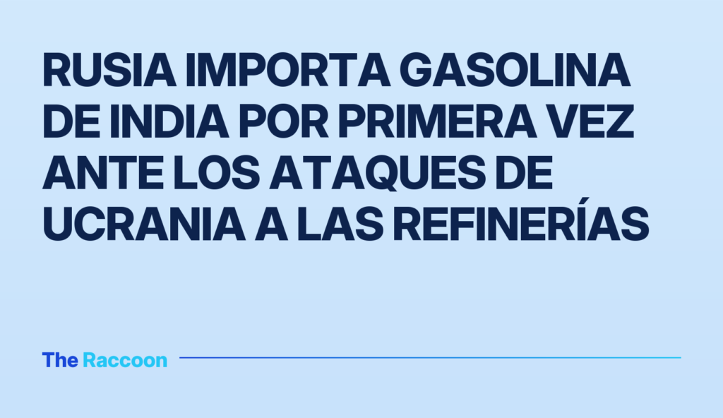 Rusia importa gasolina de India por primera vez ante los ataques de Ucrania a las refinerías