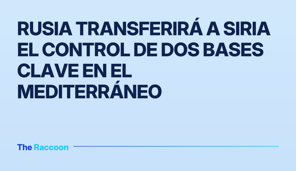 Rusia transferirá a Siria el control de dos bases clave en el Mediterráneo