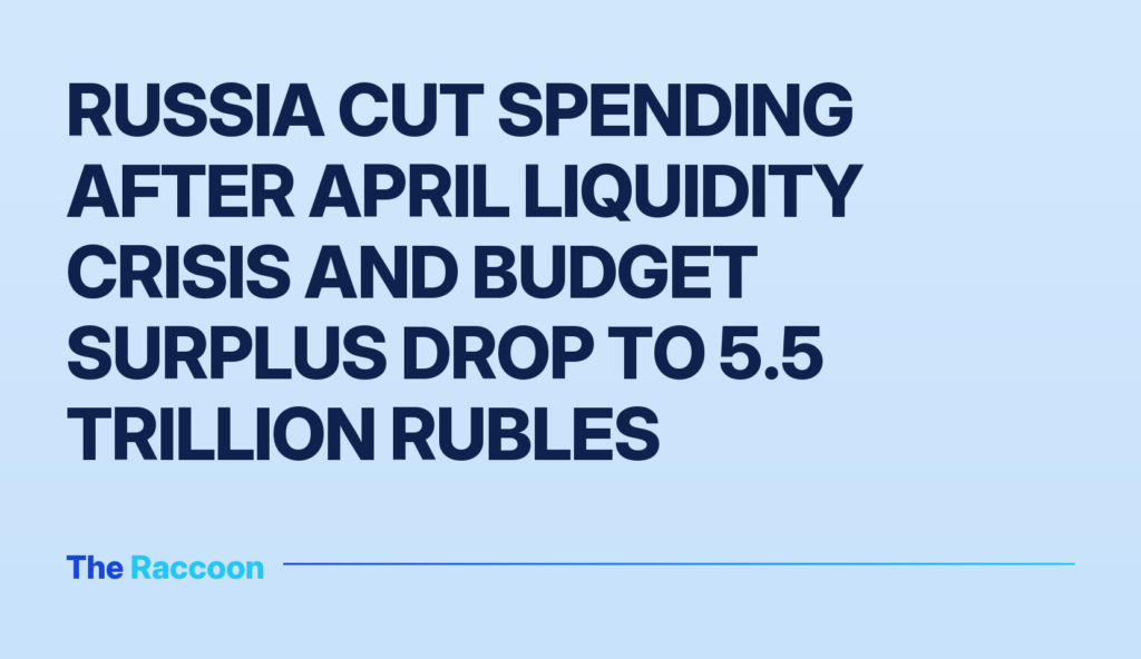 Russia cut spending after April liquidity crisis and budget surplus drop to 5.5 trillion rubles