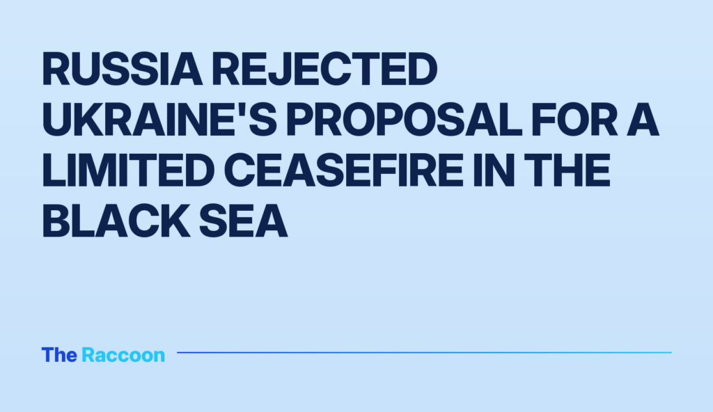 Russia rejected Ukraine's proposal for a limited ceasefire in the Black Sea
