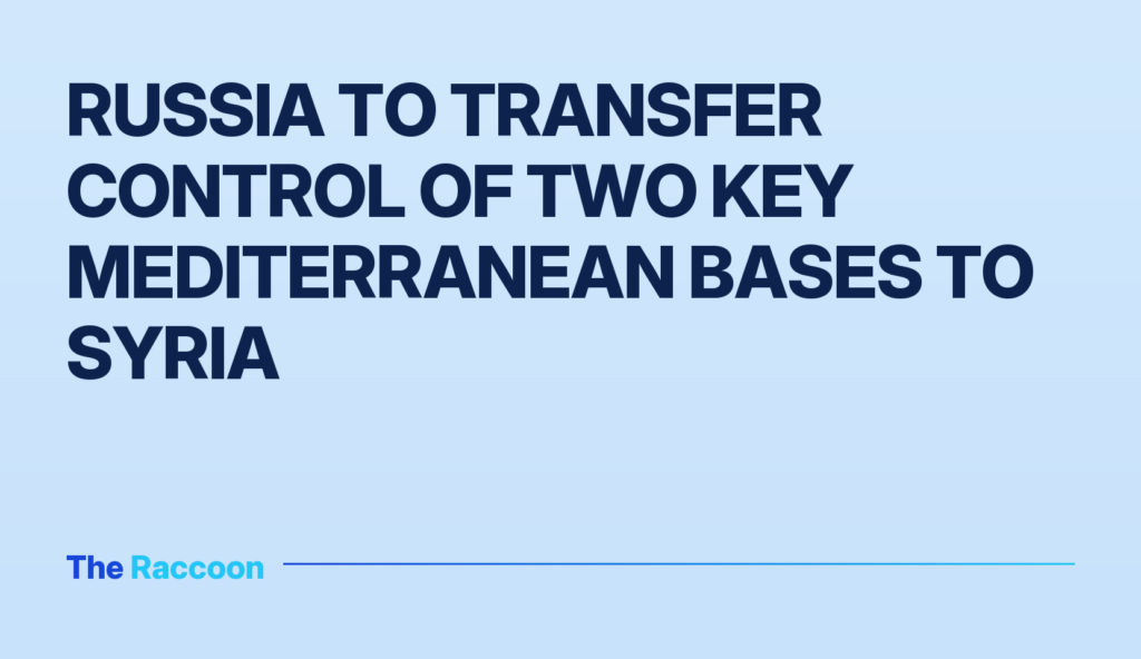 Russia to transfer control of two key Mediterranean bases to Syria