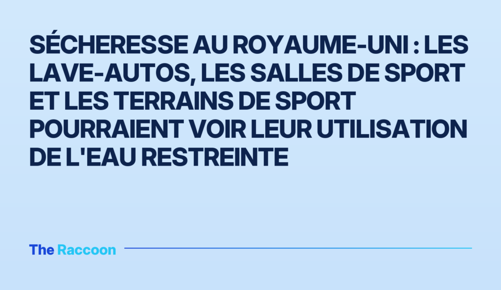 Sécheresse au Royaume-Uni : les lave-autos, les salles de sport et les terrains de sport pourraient voir leur utilisation de