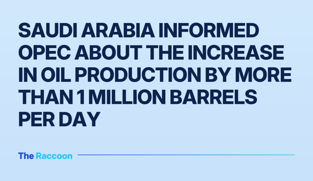 Saudi Arabia informed OPEC about the increase in oil production by more than 1 million barrels per day