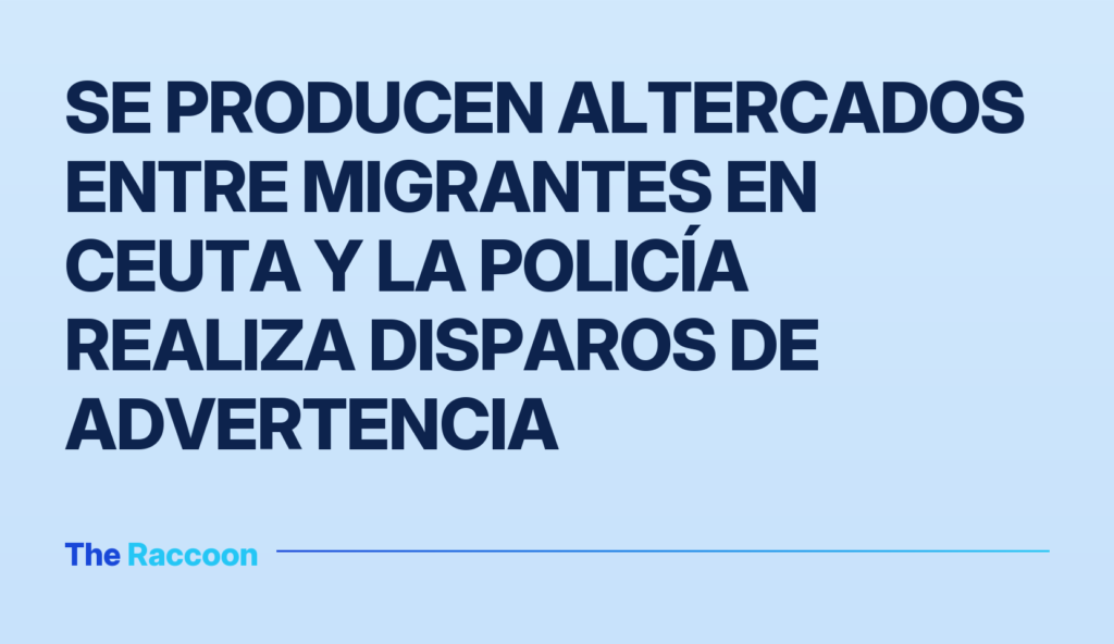 Se producen altercados entre migrantes en Ceuta y la policía realiza disparos de advertencia