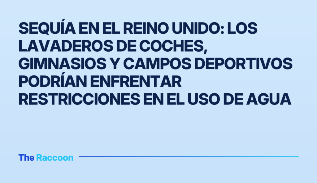 Sequía en el Reino Unido: los lavaderos de coches, gimnasios y campos deportivos podrían enfrentar restricciones en el uso de