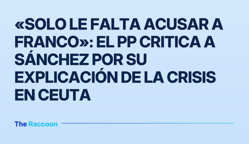 «Solo le falta acusar a Franco»: el PP critica a Sánchez por su explicación de la crisis en Ceuta