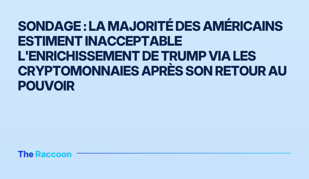 Sondage : la majorité des Américains estiment inacceptable l'enrichissement de Trump via les cryptomonnaies après son retour au pouvoir Sondage : la majorité des Américains estiment inacceptable l'enrichissement de Trump via les cryptomonnaies après son retour
