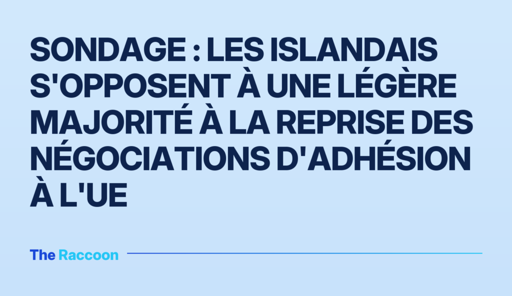 Sondage : les Islandais s'opposent à une légère majorité à la reprise des négociations d'adhésion à l'UE Sondage : les Islandais s'opposent à une légère majorité à la reprise des négociations d'adhésion à l'UE