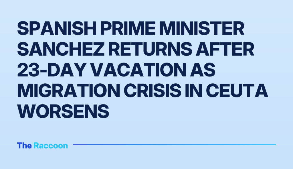 Spanish Prime Minister Sanchez returns after 23-day vacation as migration crisis in Ceuta worsens
