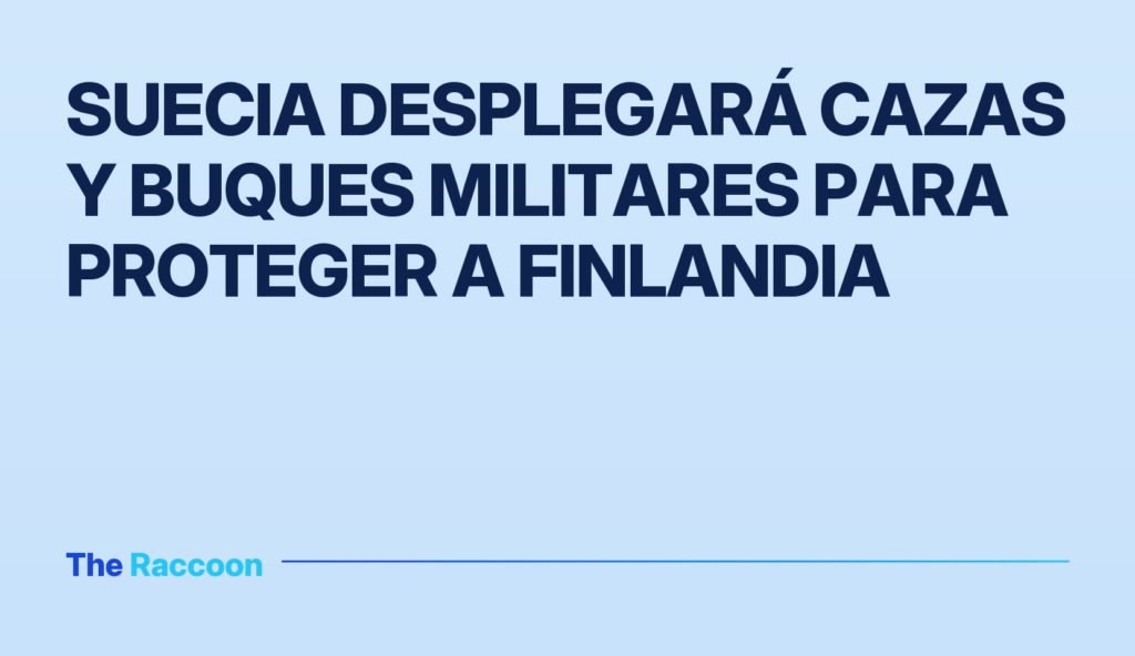Suecia desplegará cazas y buques militares para proteger a Finlandia