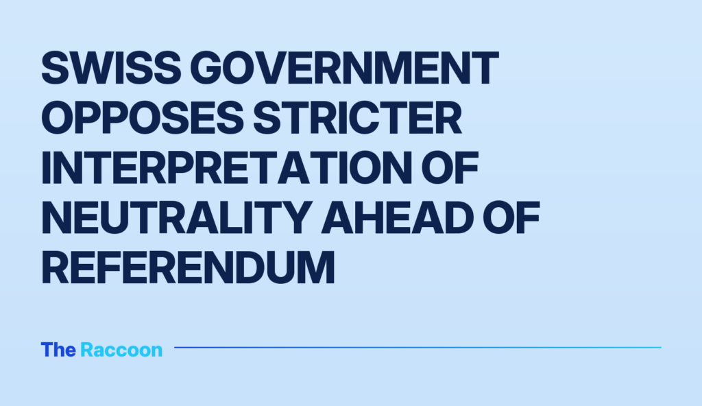 Swiss government opposes stricter interpretation of neutrality ahead of referendum