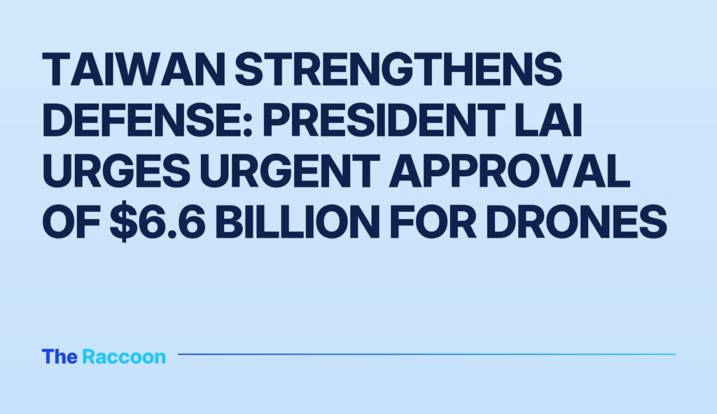 Taiwan strengthens defense: President Lai urges urgent approval of $6.6 billion for drones