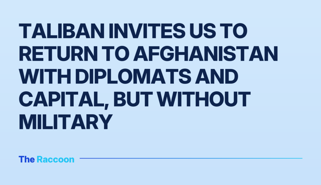 Taliban invites US to return to Afghanistan with diplomats and capital, but without military