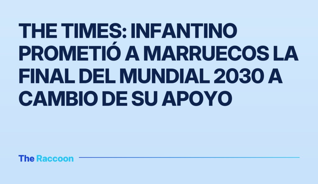 The Times: Infantino prometió a Marruecos la final del Mundial 2030 a cambio de su apoyo