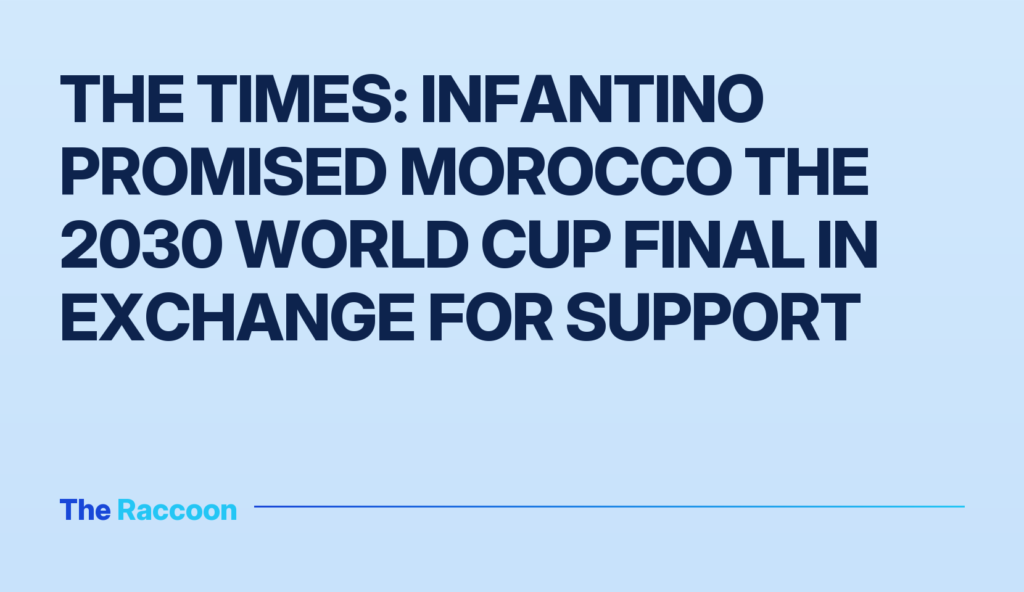 The Times: Infantino promised Morocco the 2030 World Cup final in exchange for support