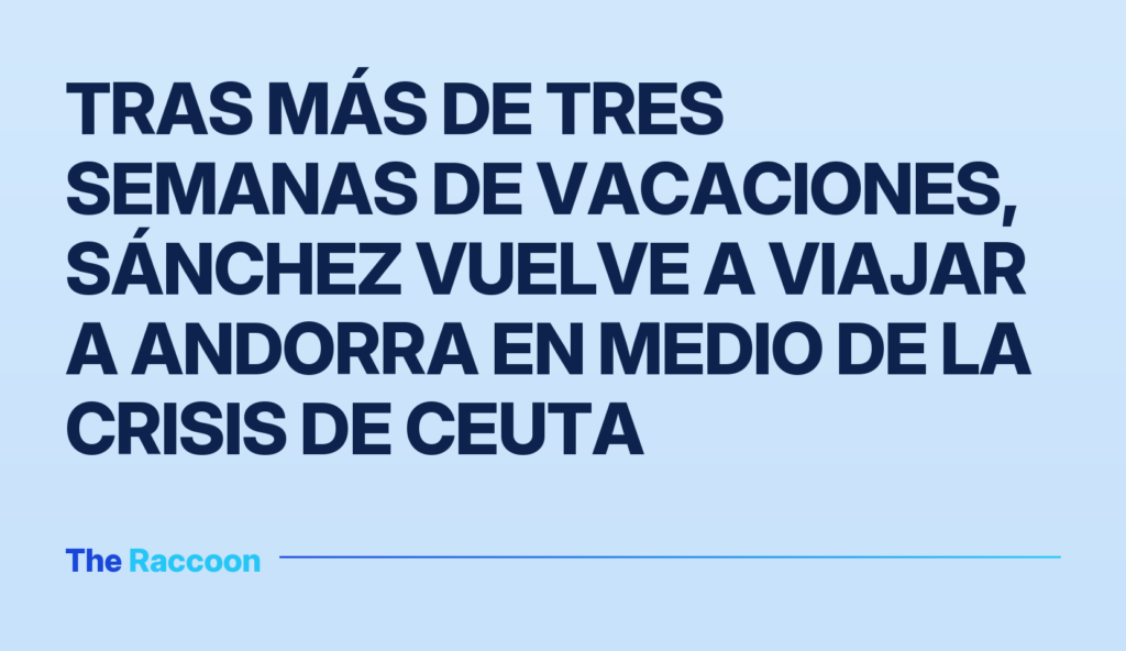 Tras más de tres semanas de vacaciones, Sánchez vuelve a viajar a Andorra en medio de la crisis de Ceuta Tras más de tres semanas de vacaciones, Sánchez vuelve a viajar a Andorra en medio de la crisis de Ceuta