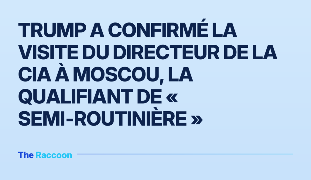 Trump a confirmé la visite du directeur de la CIA à Moscou, la qualifiant de « semi‑routinière » Trump a confirmé la visite du directeur de la CIA à Moscou, la qualifiant de « semi‑routinière »