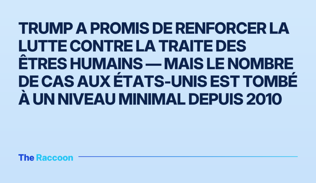Trump a promis de renforcer la lutte contre la traite des êtres humains — mais le nombre de cas aux États-Unis est tombé à un