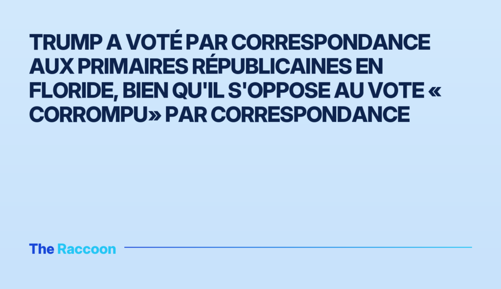 Trump a voté par correspondance aux primaires républicaines en Floride, bien qu'il s'oppose au vote « corrompu» par correspon