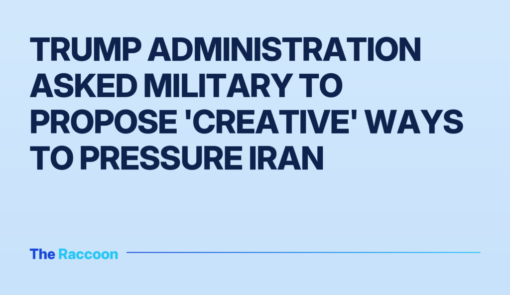 Trump administration asked military to propose 'creative' ways to pressure Iran