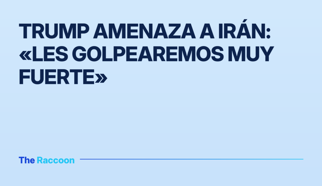 Trump amenaza a Irán: «Les golpearemos muy fuerte»