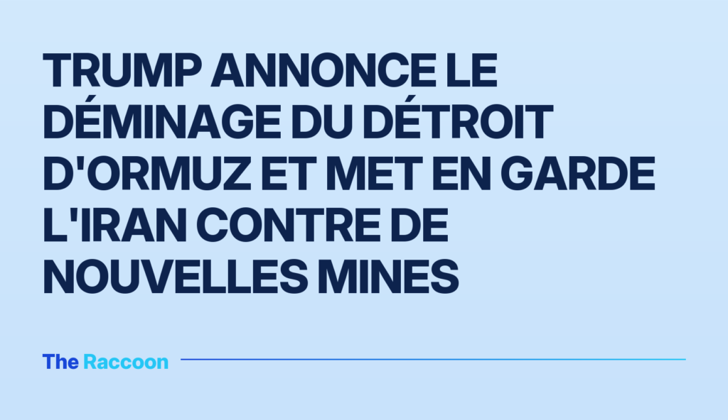 Trump annonce le déminage du détroit d'Ormuz et met en garde l'Iran contre de nouvelles mines