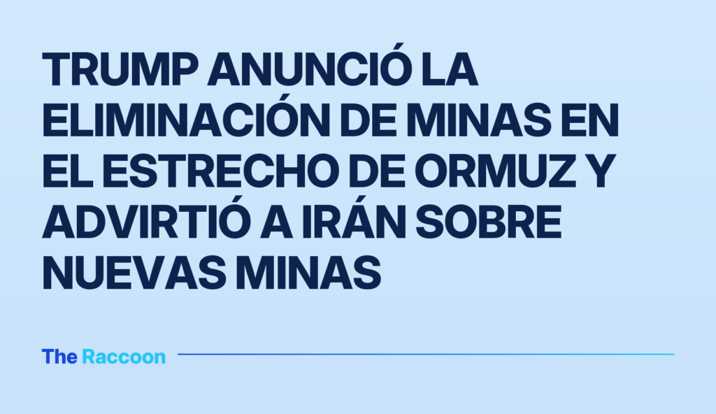 Trump anunció la eliminación de minas en el Estrecho de Ormuz y advirtió a Irán sobre nuevas minas