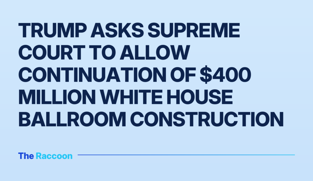 Trump asks Supreme Court to allow continuation of $400 million White House ballroom construction