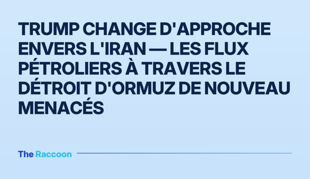 Trump change d'approche envers l'Iran — les flux pétroliers à travers le détroit d'Ormuz de nouveau menacés
